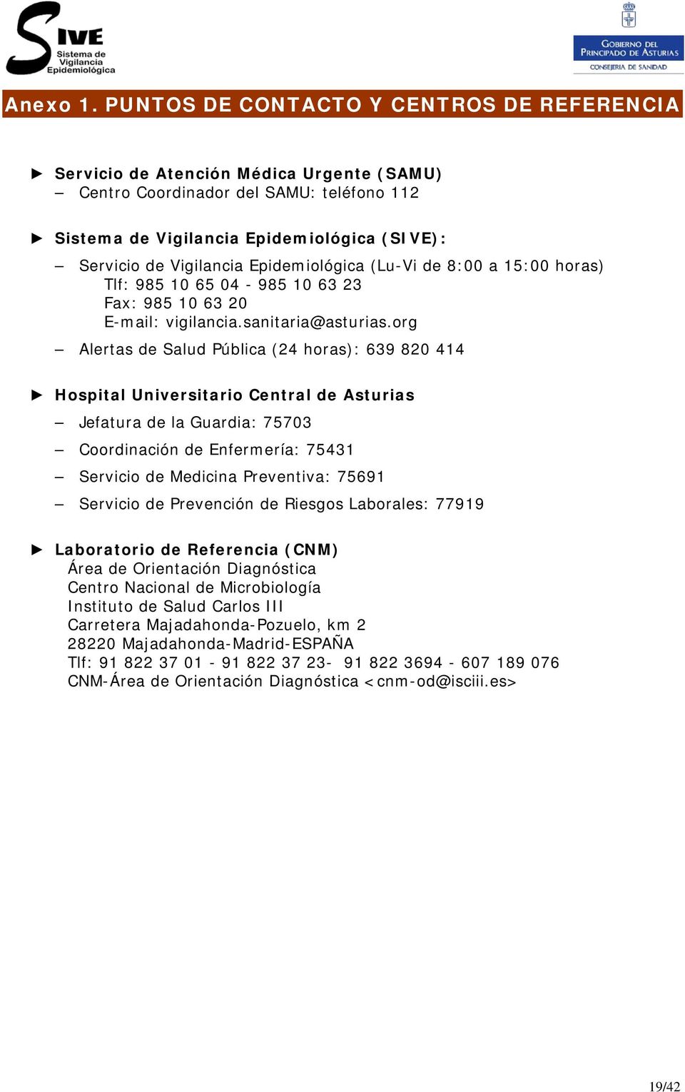 Epidemiológica (Lu-Vi de 8:00 a 15:00 horas) Tlf: 985 10 65 04-985 10 63 23 Fax: 985 10 63 20 E-mail: vigilancia.sanitaria@asturias.