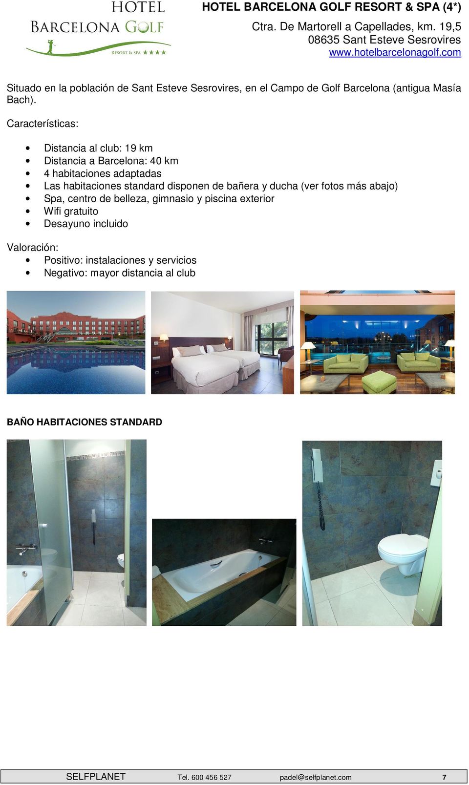 Características: Distancia al club: 19 km Distancia a Barcelona: 40 km 4 habitaciones adaptadas Las habitaciones standard disponen de bañera y ducha (ver fotos más