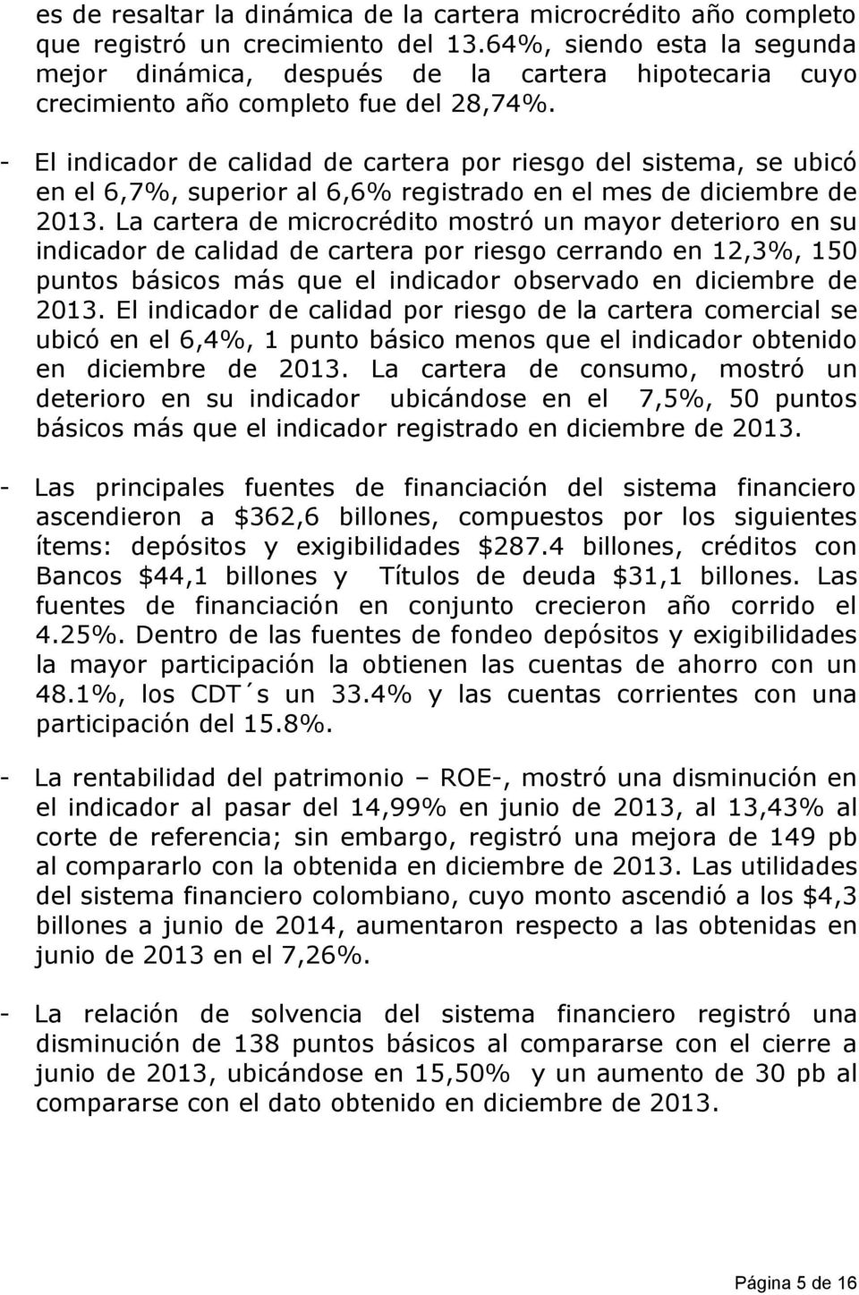 - El indicador de calidad de cartera por riesgo del sistema, se ubicó en el 6,7%, superior al 6,6% registrado en el mes de diciembre de 2013.