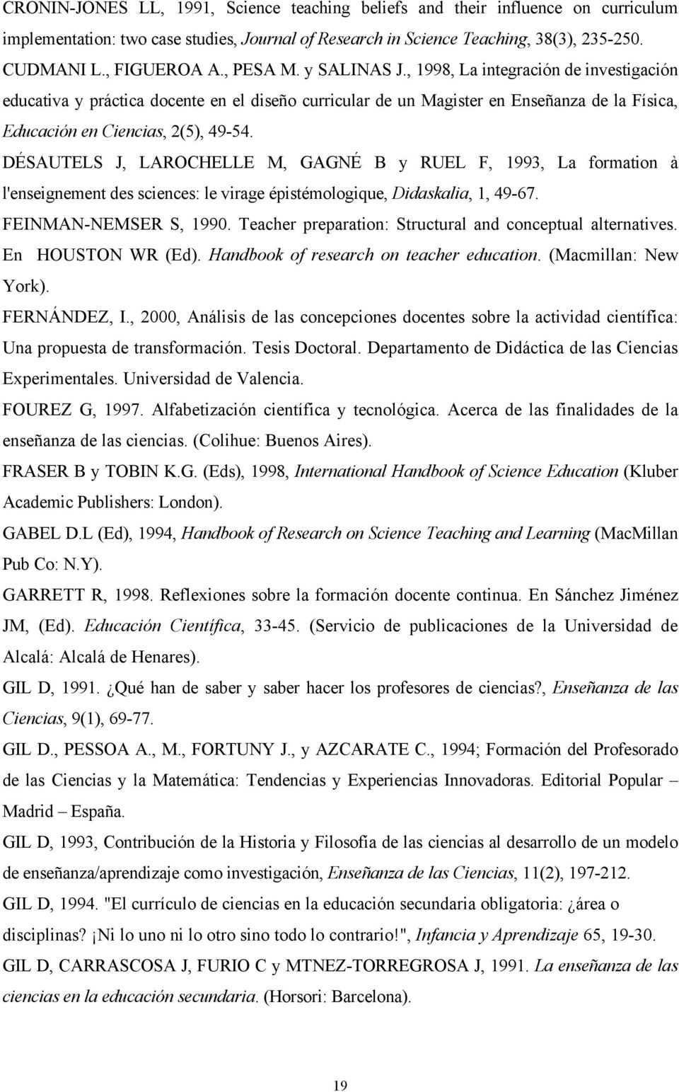DÉSAUTELS J, LAROCHELLE M, GAGNÉ B y RUEL F, 1993, La formation à l'enseignement des sciences: le virage épistémologique, Didaskalia, 1, 49-67. FEINMAN-NEMSER S, 1990.