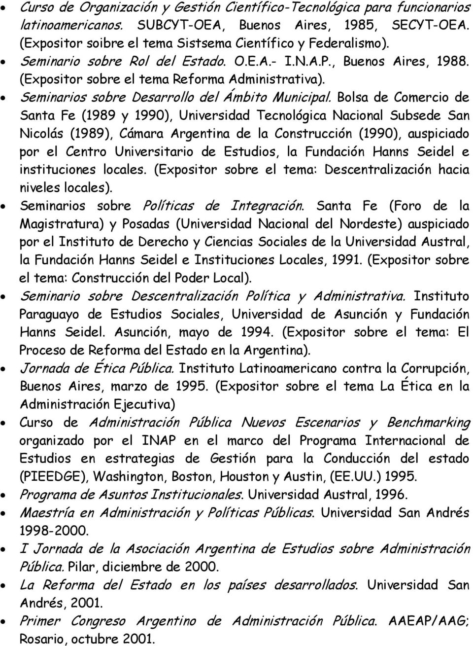 Bolsa de Comercio de Santa Fe (1989 y 1990), Universidad Tecnológica Nacional Subsede San Nicolás (1989), Cámara Argentina de la Construcción (1990), auspiciado por el Centro Universitario de