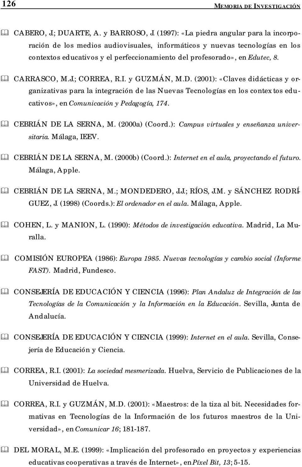 CARRASCO, M.J.; CORREA, R.I. y GUZMÁN, M.D. (2001): «Claves didácticas y organizativas para la integración de las Nuevas Tecnologías en los contex tos educativos», en Comunicación y Pedagogía, 174.