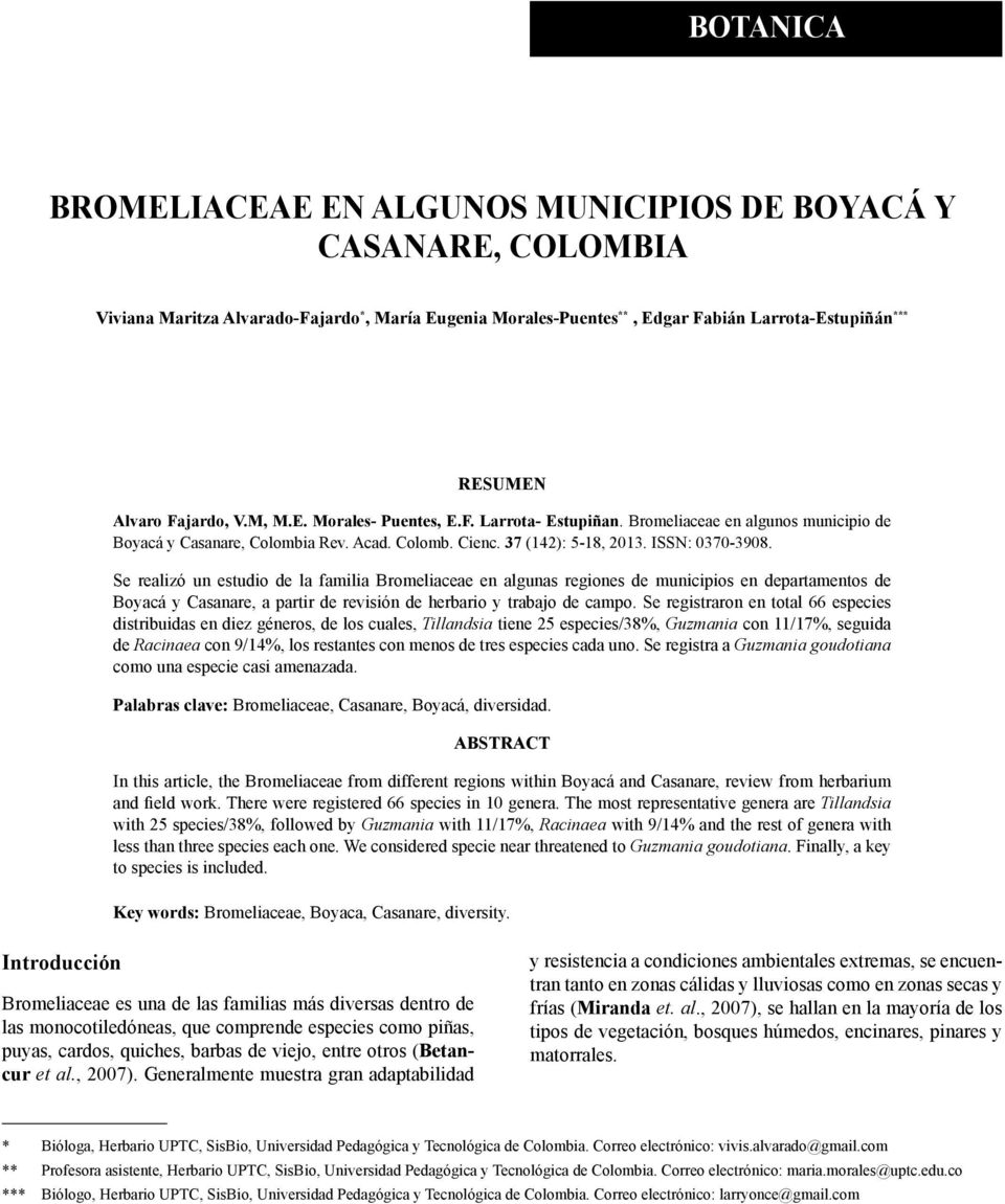 Se realizó un estudio de la familia Bromeliaceae en algunas regiones de municipios en departamentos de Boyacá y Casanare, a partir de revisión de herbario y trabajo de campo.