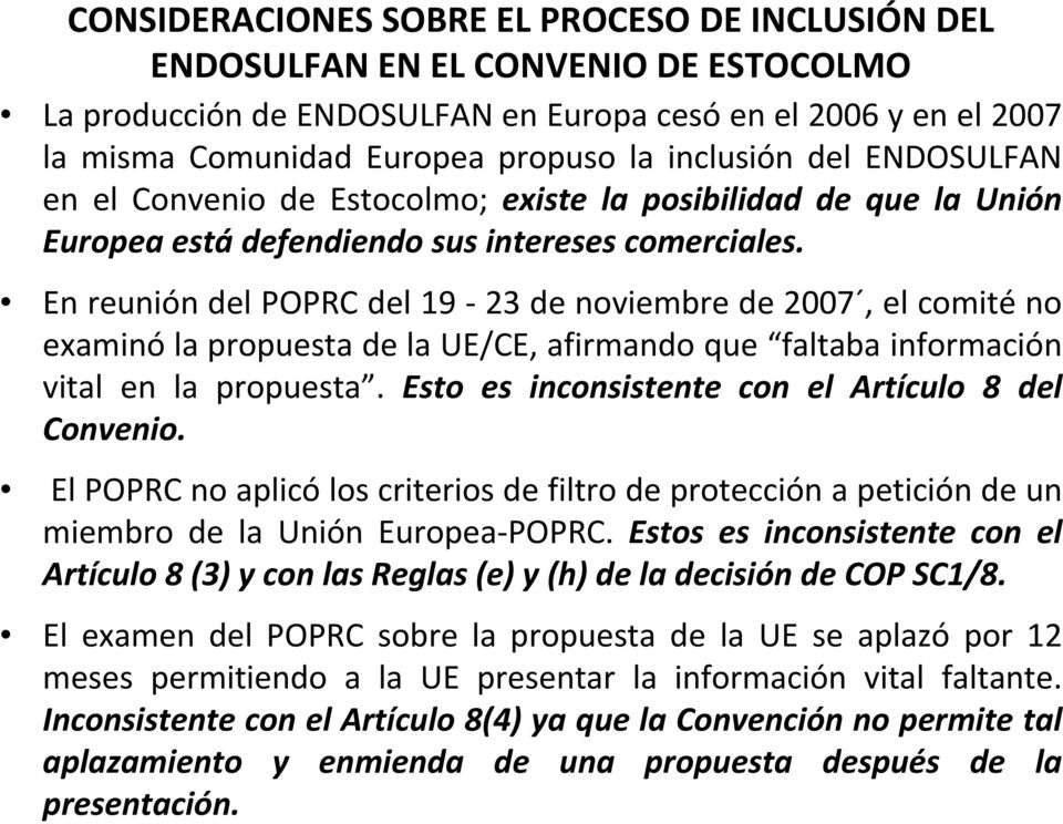 En reunión del POPRC del 19 23 de noviembre de 2007, el comité no examinó la propuesta de la UE/CE, afirmando que faltaba información vital en la propuesta.