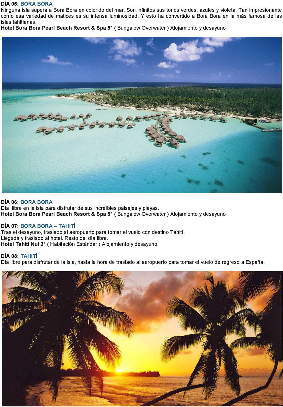 Hotel Bora Bora Pearl Beach Resort & Spa 5* ( Bungalow Overwater ) Alojamiento y desayuno DÍA 06: BORA BORA Día libre en la isla para disfrutar de sus increíbles paisajes y playas.