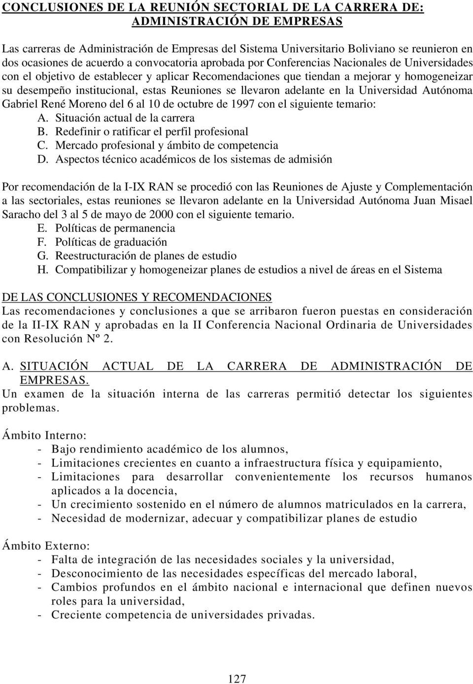 estas Reuniones se llevaron adelante en la Universidad Autónoma Gabriel René Moreno del 6 al 10 de octubre de 1997 con el siguiente temario: A. Situación actual de la carrera B.