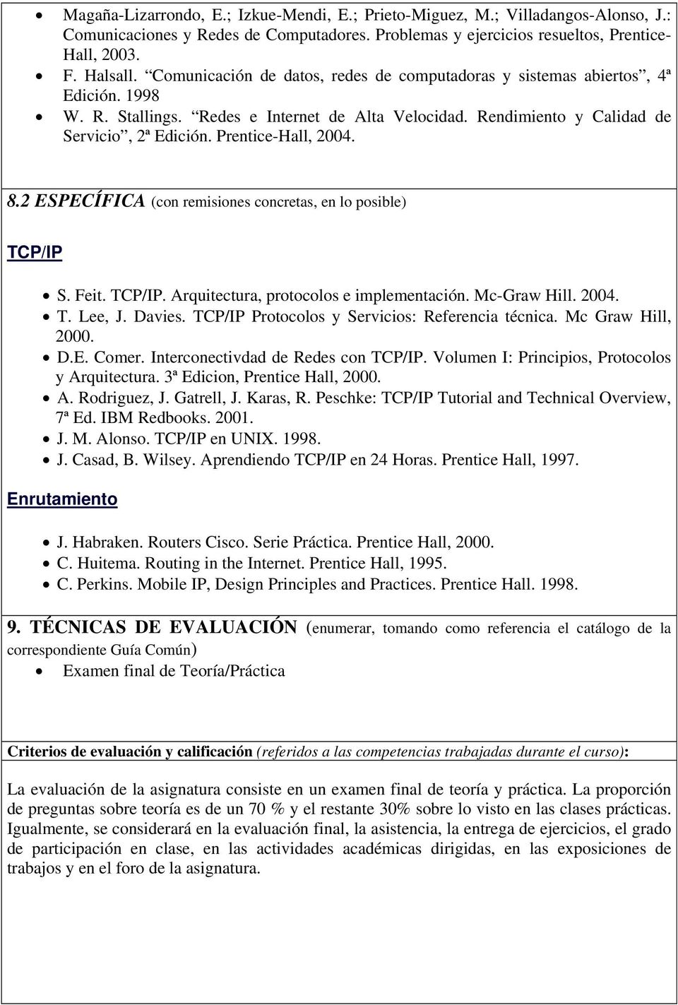 Prentice-Hall, 2004. 8.2 ESPECÍFICA (con remisiones concretas, en lo posible) TCP/IP S. Feit. TCP/IP. Arquitectura, protocolos e implementación. Mc-Graw Hill. 2004. T. Lee, J. Davies.