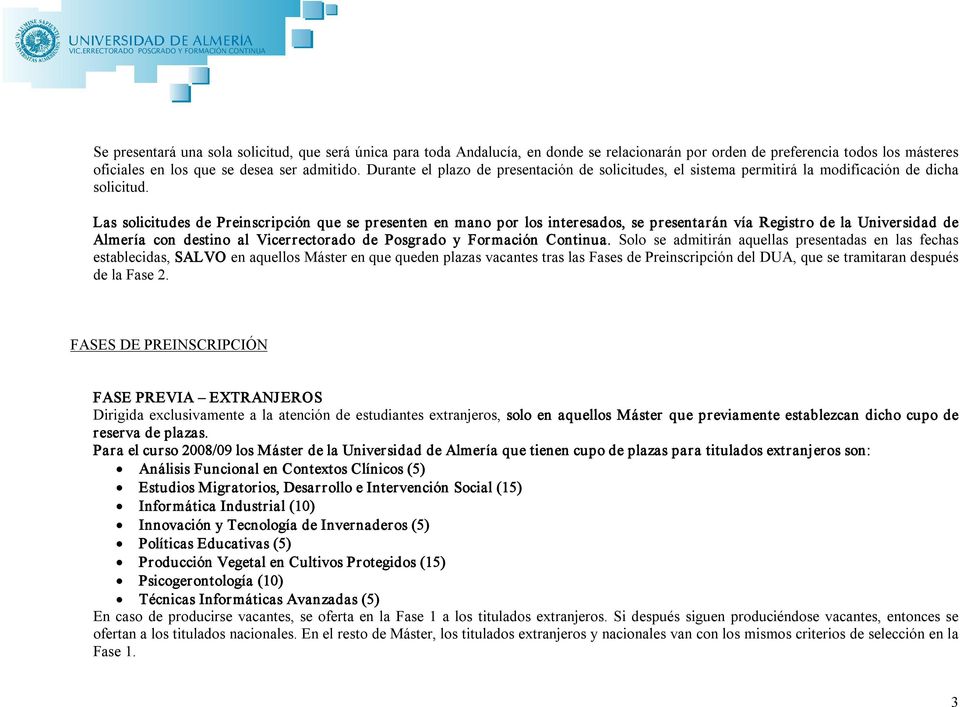 Las solicitudes de Preinscripción que se presenten en mano por los interesados, se presentarán vía Registro de la Universidad de Almería con destino al Vicerrectorado de Posgrado y Formación Continua.