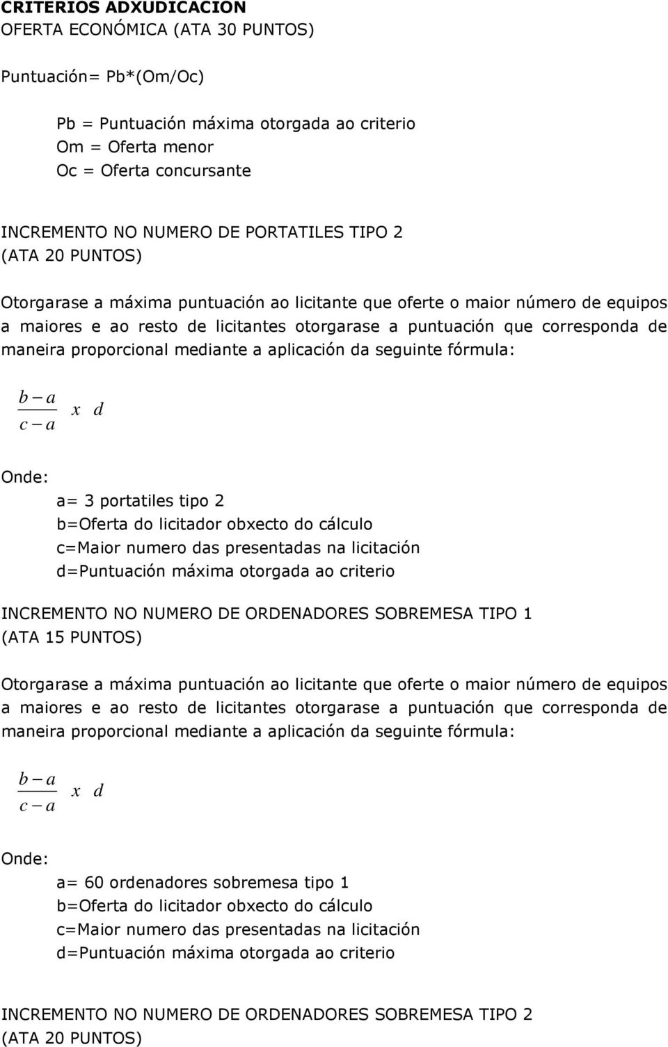 meiante a aplicación a seguinte fórmula: One: a= 3 portatiles tipo 2 b=oferta o licitaor obecto o cálculo c=maior numero as presentaas na licitación =Puntuación máima otorgaa ao criterio INCREMENTO