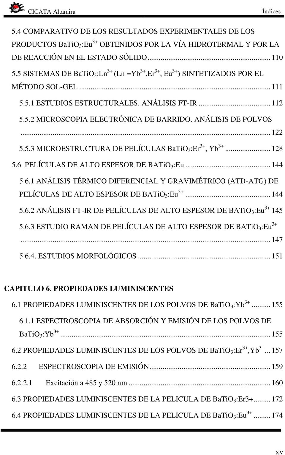 ANÁLISIS DE POLVOS... 122 5.5.3 MICROESTRUCTURA DE PELÍCULAS BaTiO 3 :Er 3+, Yb 3+... 128 5.6 PELÍCULAS DE ALTO ESPESOR DE BATiO 3 :Eu... 144 5.6.1 ANÁLISIS TÉRMICO DIFERENCIAL Y GRAVIMÉTRICO (ATD-ATG) DE PELÍCULAS DE ALTO ESPESOR DE BATiO 3 :Eu 3+.