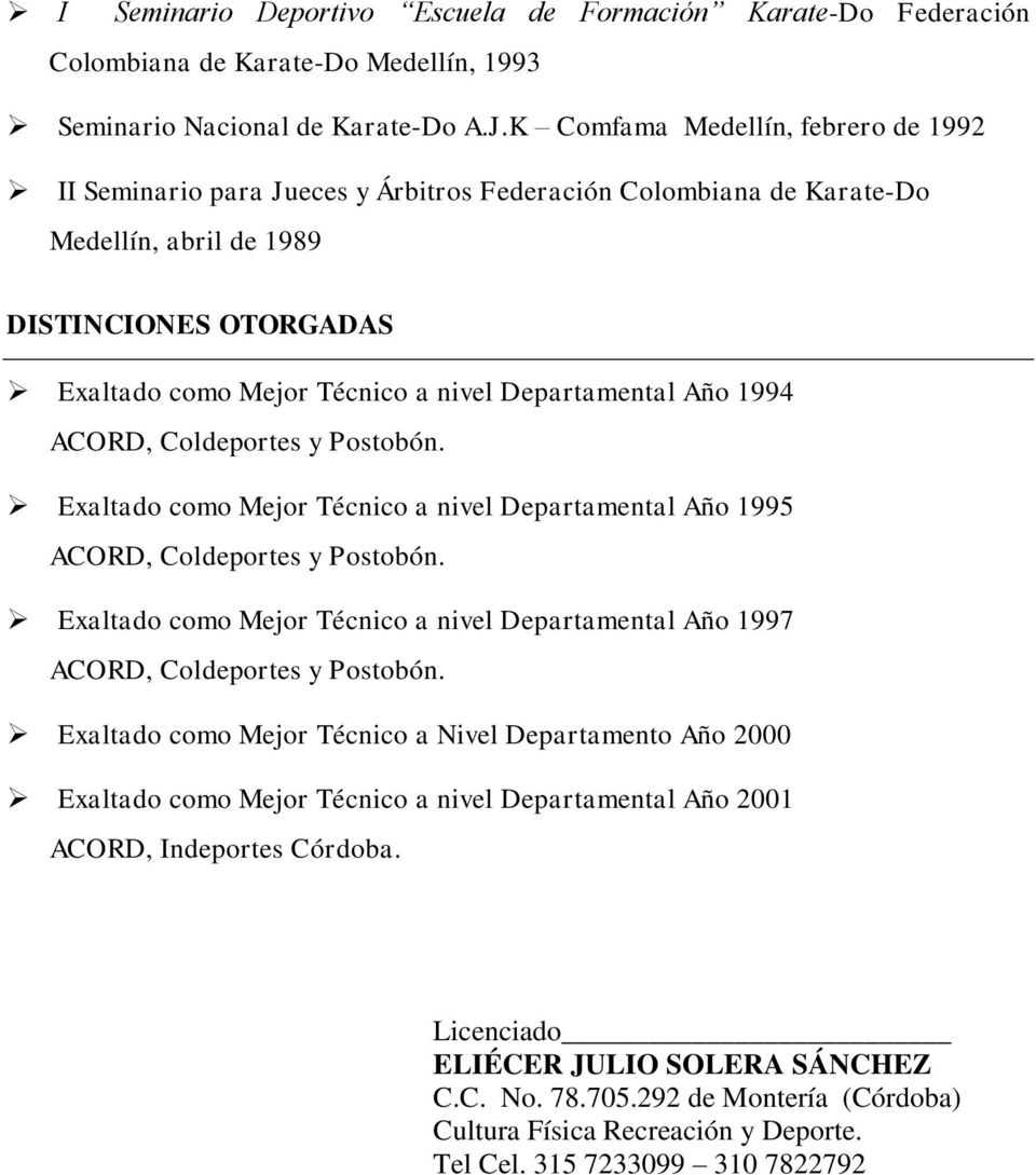 Departamental Año 1994 ACORD, Coldeportes y Postobón. Exaltado como Mejor Técnico a nivel Departamental Año 1995 ACORD, Coldeportes y Postobón.