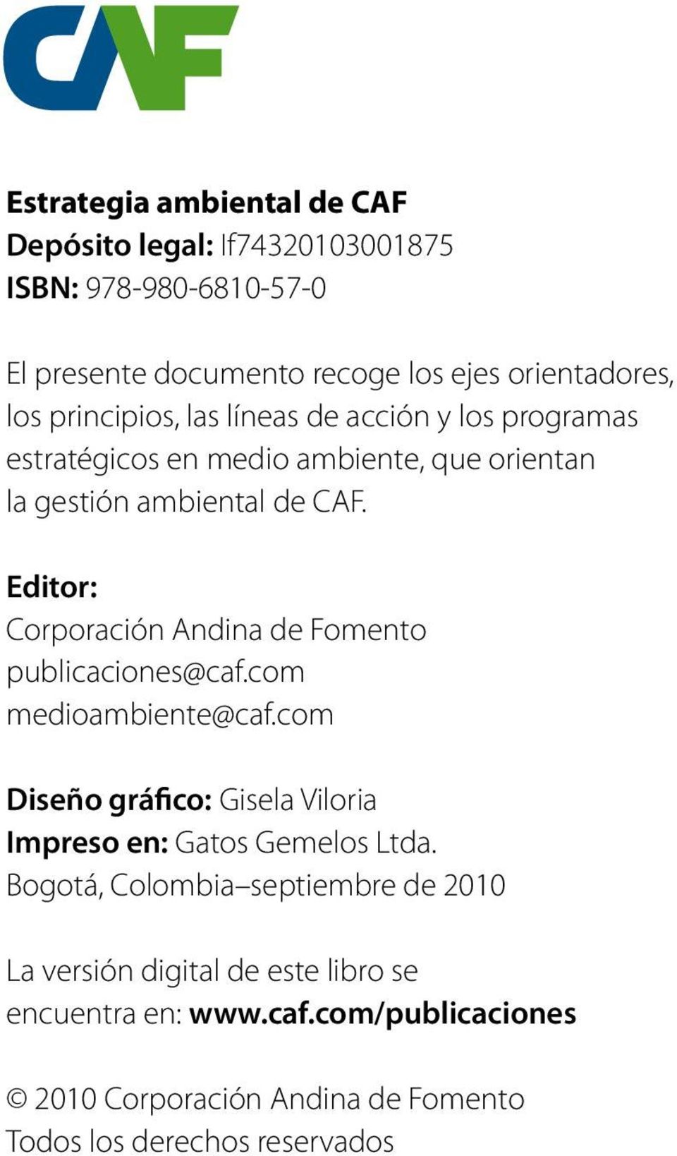 Editor: Corporación Andina de Fomento publicaciones@caf.com medioambiente@caf.com Diseño gráfico: Gisela Viloria Impreso en: Gatos Gemelos Ltda.