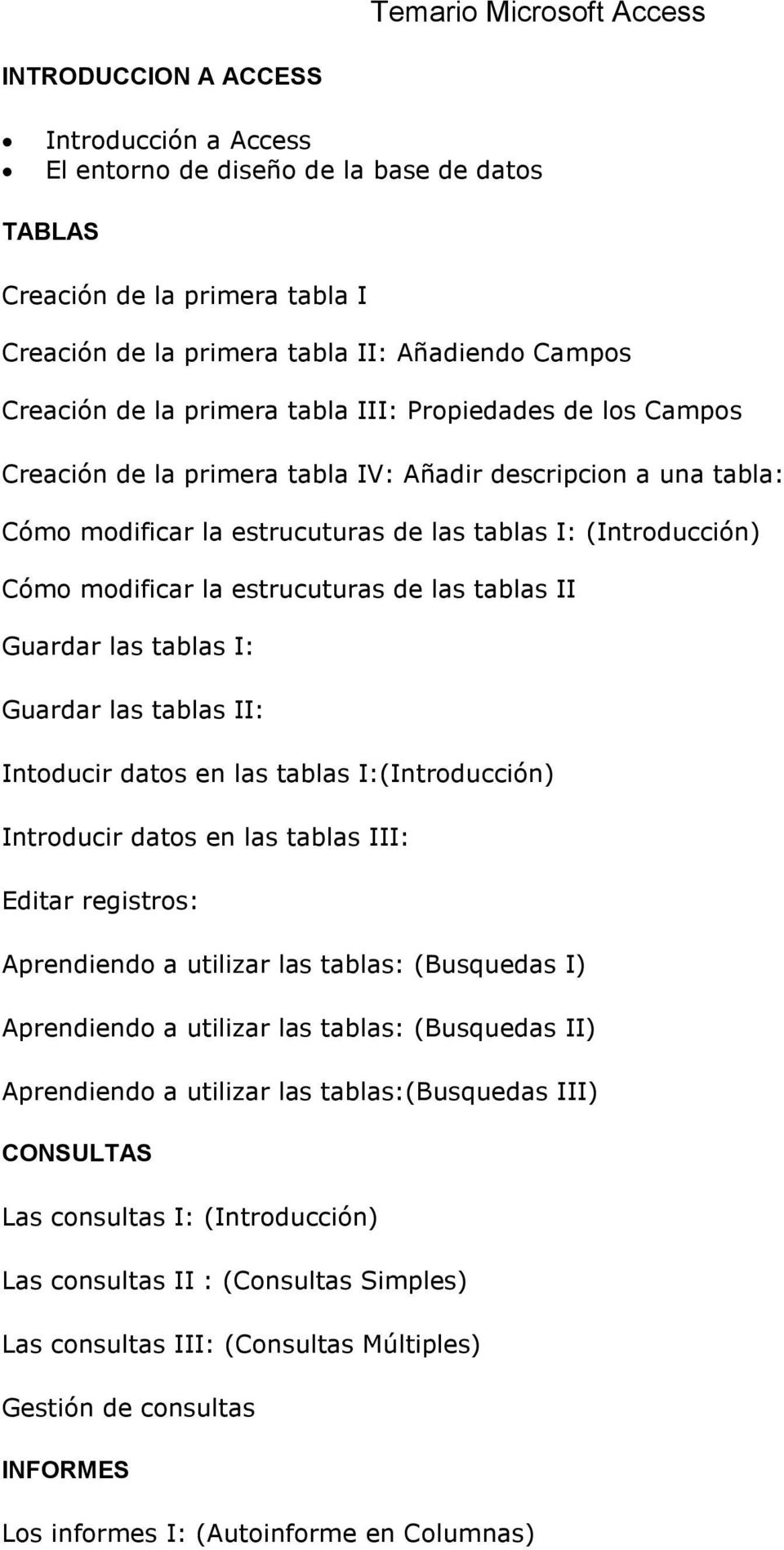 modificar la estrucuturas de las tablas II Guardar las tablas I: Guardar las tablas II: Intoducir datos en las tablas I:(Introducción) Introducir datos en las tablas III: Editar registros: