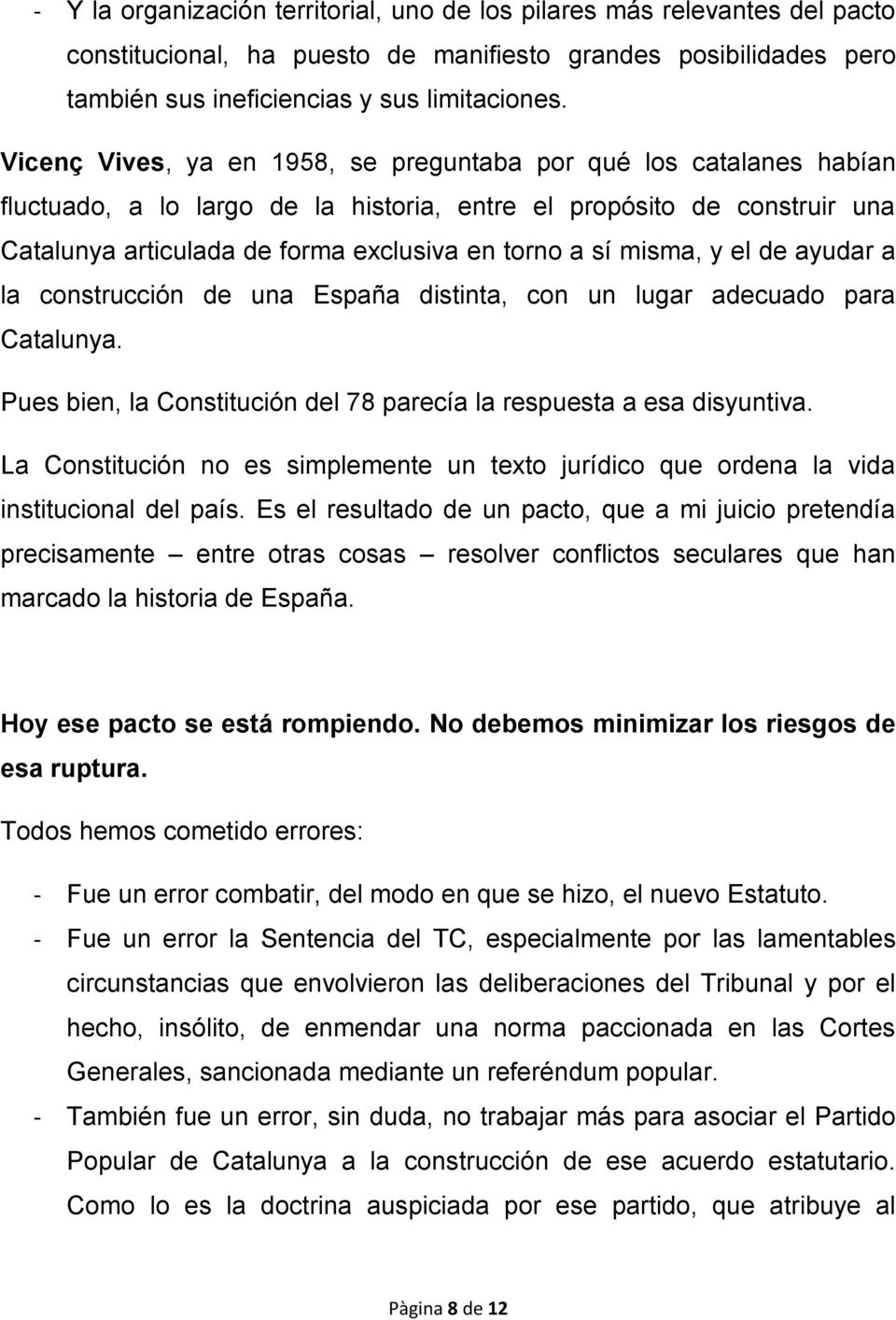 misma, y el de ayudar a la construcción de una España distinta, con un lugar adecuado para Catalunya. Pues bien, la Constitución del 78 parecía la respuesta a esa disyuntiva.
