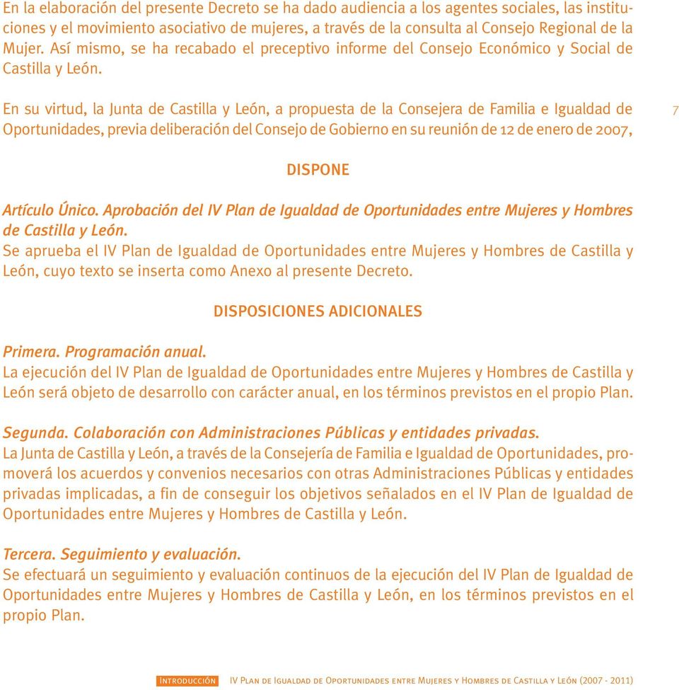 En su virtud, la Junta de Castilla y León, a propuesta de la Consejera de Familia e Igualdad de Oportunidades, previa deliberación del Consejo de Gobierno en su reunión de 12 de enero de 2007, 7