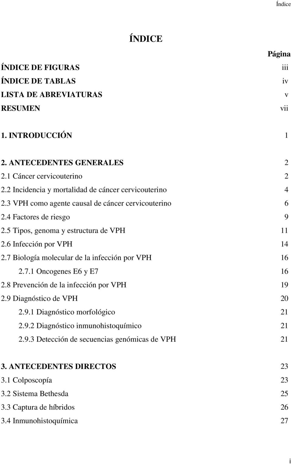 6 Infección por VPH 14 2.7 Biología molecular de la infección por VPH 16 2.7.1 Oncogenes E6 y E7 16 2.8 Prevención de la infección por VPH 19 2.9 Diagnóstico de VPH 20 2.9.1 Diagnóstico morfológico 21 2.