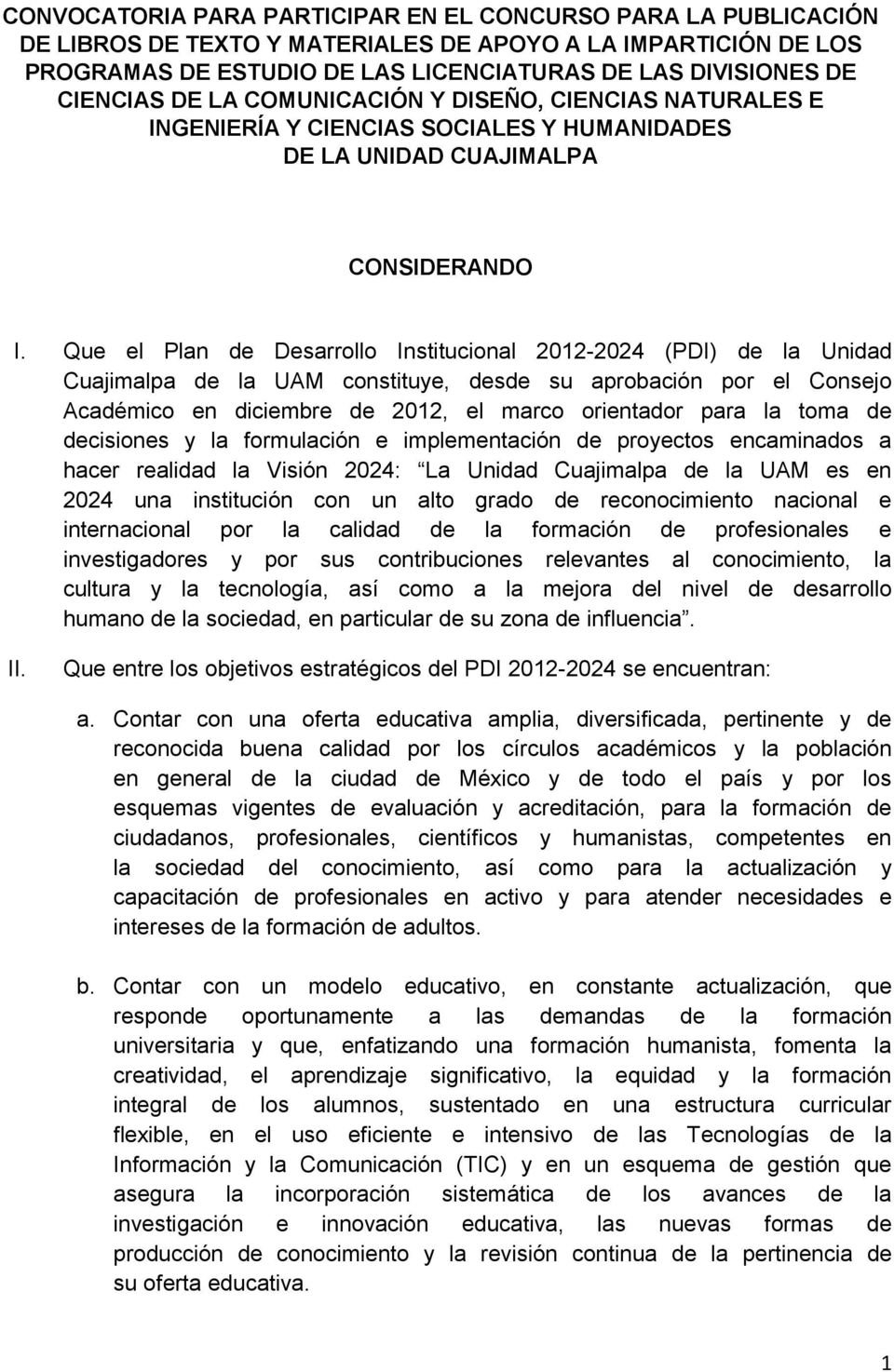 Que el Plan de Desarrollo Institucional 2012-2024 (PDI) de la Unidad Cuajimalpa de la UAM constituye, desde su aprobación por el Consejo Académico en diciembre de 2012, el marco orientador para la