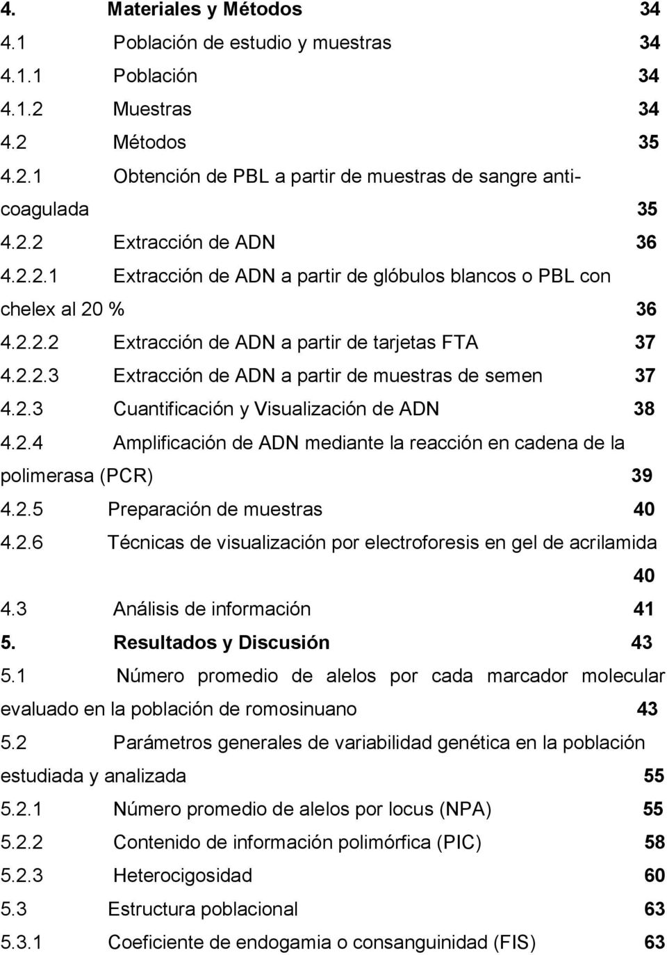 2.4 Amplificación de ADN mediante la reacción en cadena de la polimerasa (PCR) 39 4.2.5 Preparación de muestras 40 4.2.6 Técnicas de visualización por electroforesis en gel de acrilamida 40 4.