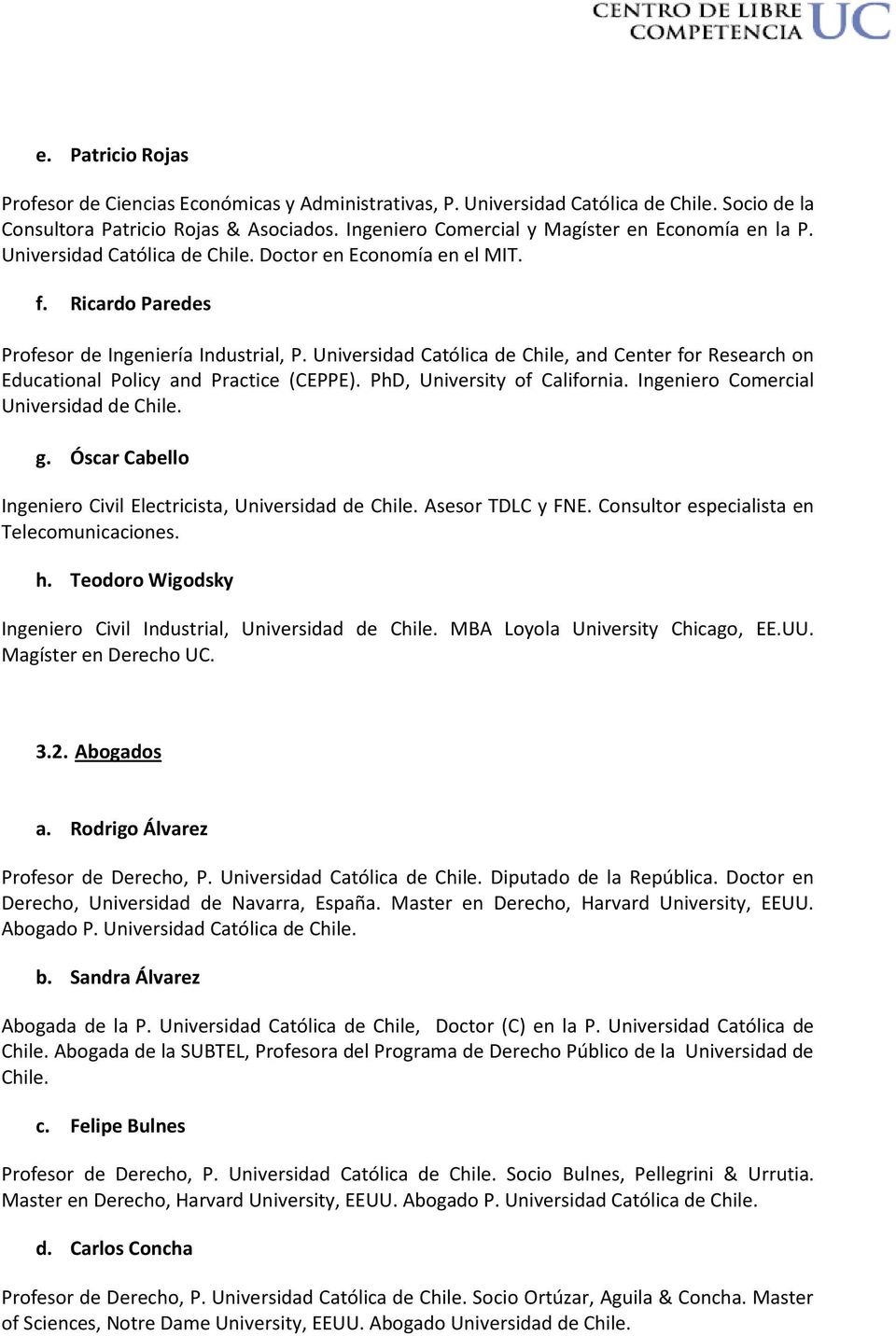 Universidad Católica de Chile, and Center for Research on Educational Policy and Practice (CEPPE). PhD, University of California. Ingeniero Comercial Universidad de Chile. g.
