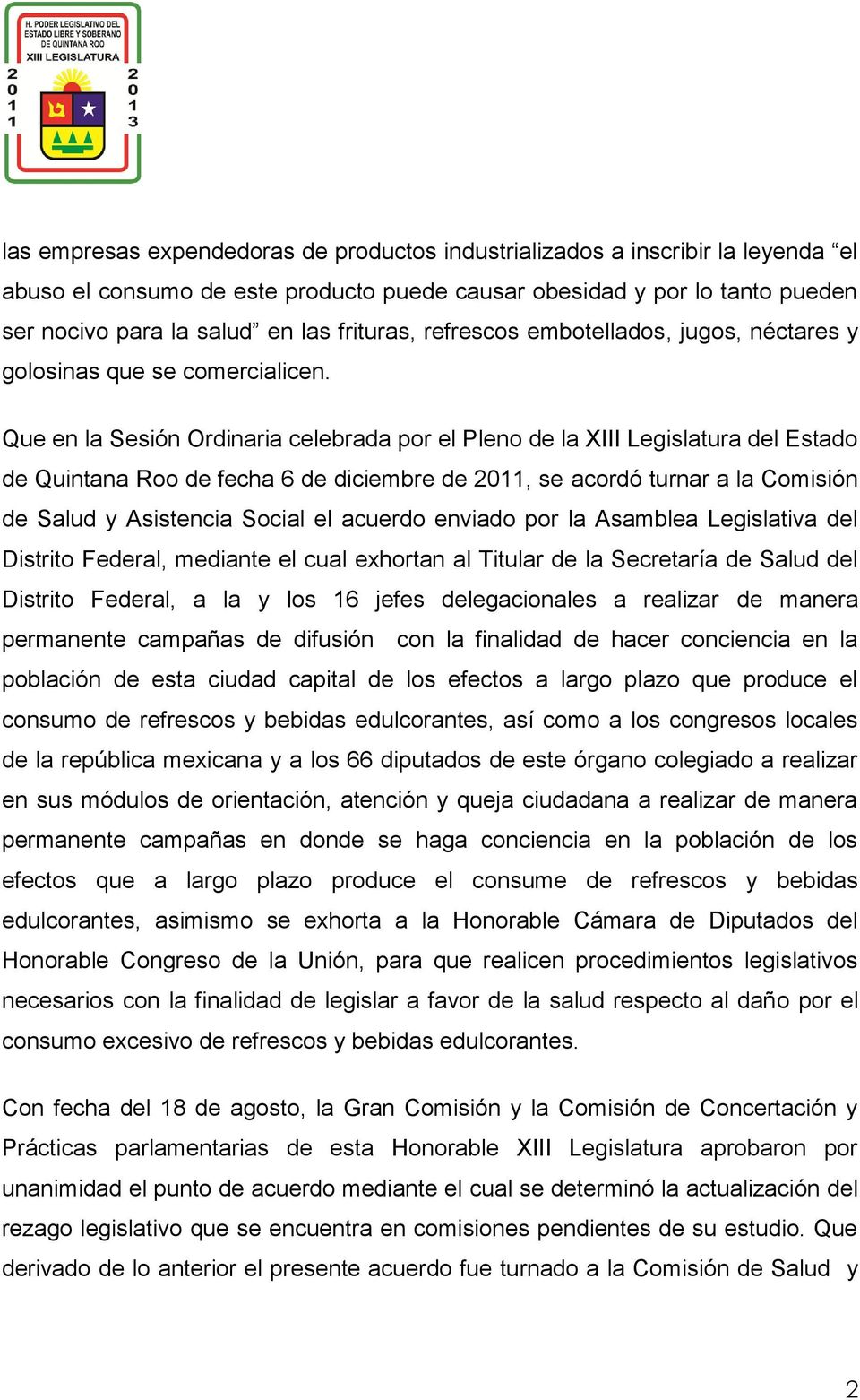 Que en la Sesión Ordinaria celebrada por el Pleno de la XIII Legislatura del Estado de Quintana Roo de fecha 6 de diciembre de 2011, se acordó turnar a la Comisión de Salud y Asistencia Social el