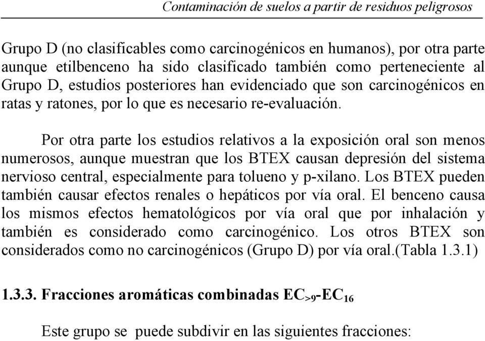 Por otra parte los estudios relativos a la exposición oral son menos numerosos, aunque muestran que los BTEX causan depresión del sistema nervioso central, especialmente para tolueno y p-xilano.
