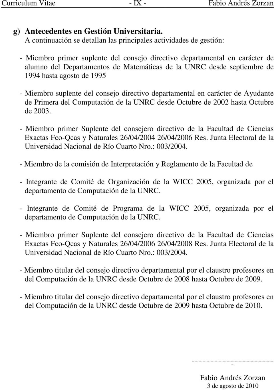 desde septiembre de 1994 hasta agosto de 1995 - Miembro suplente del consejo directivo departamental en carácter de Ayudante de Primera del Computación de la UNRC desde Octubre de 2002 hasta Octubre