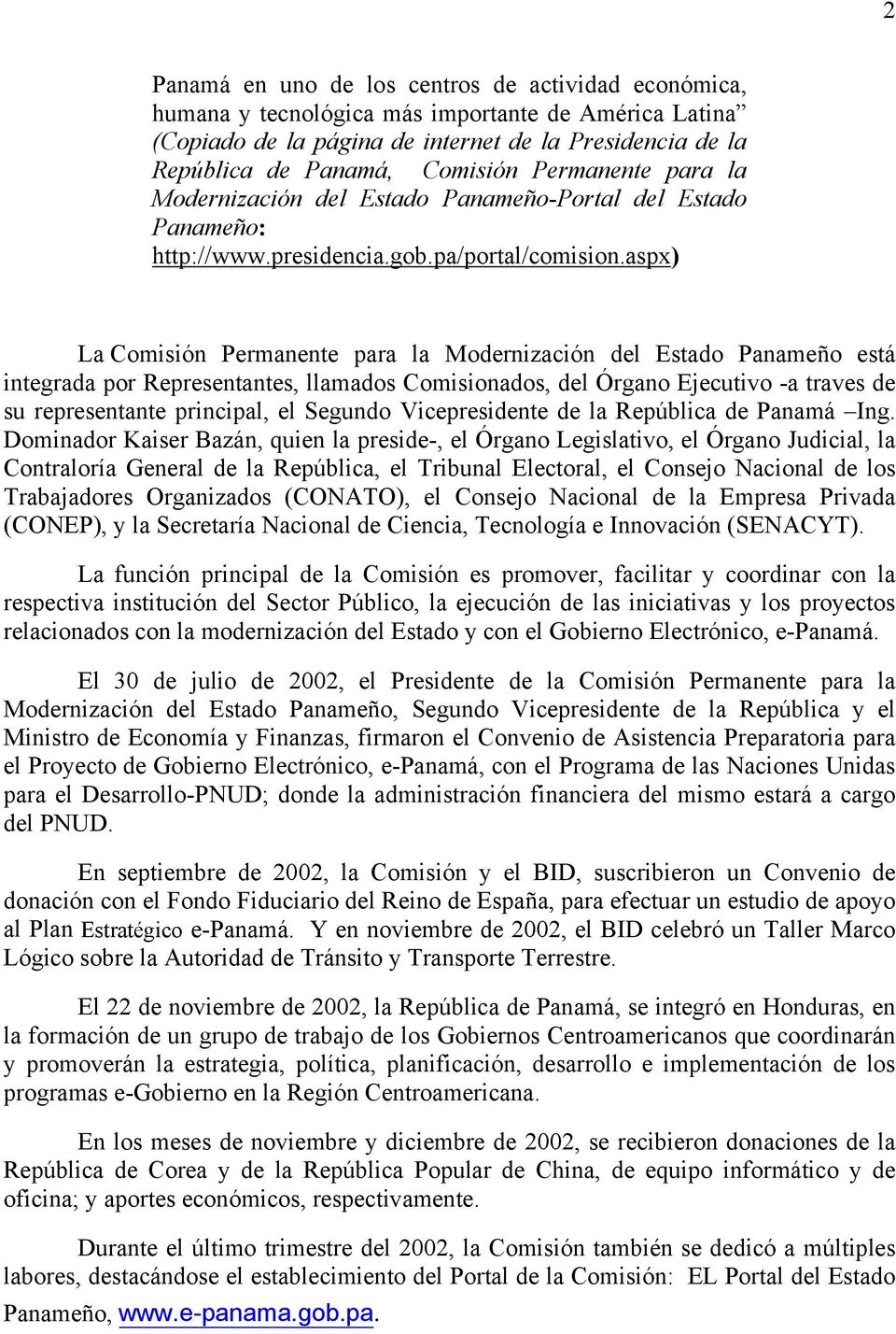 aspx) La Comisión Permanente para la Modernización del Estado Panameño está integrada por Representantes, llamados Comisionados, del Órgano Ejecutivo -a traves de su representante principal, el