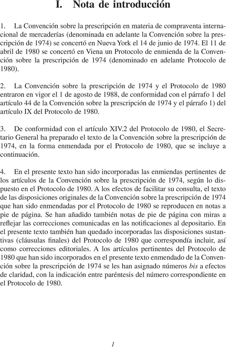 junio de 1974. El 11 de abril de 1980 se concertó en Viena un Protocolo de enmienda de la Convención sobre la prescripción de 1974 (denominado en adelante Protocolo de 1980). 2.