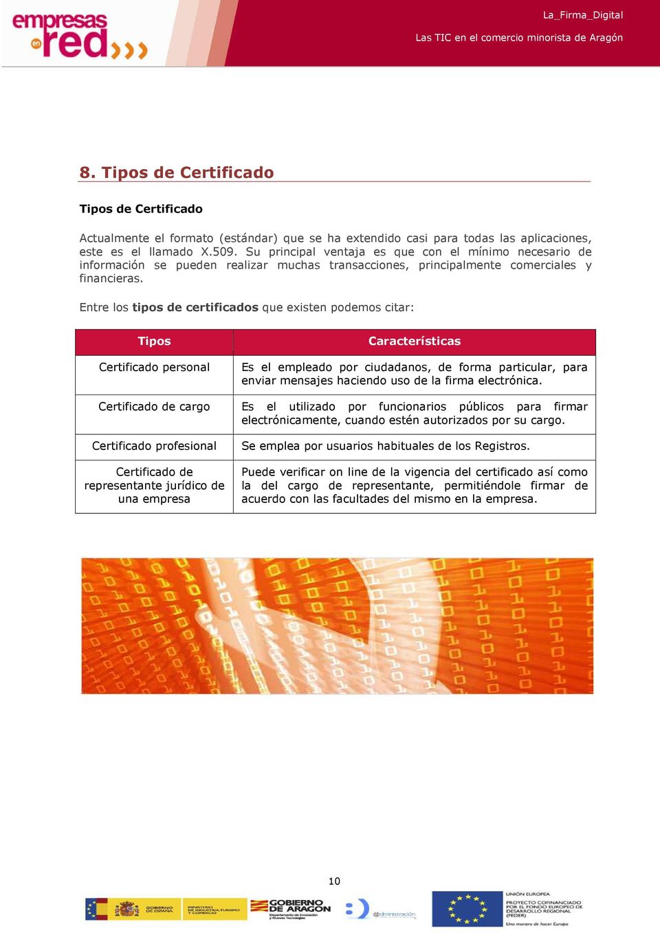Entre los tipos de certificados que existen podemos citar: Tipos Certificado personal Certificado de cargo Características Es el empleado por ciudadanos, de forma particular, para enviar mensajes