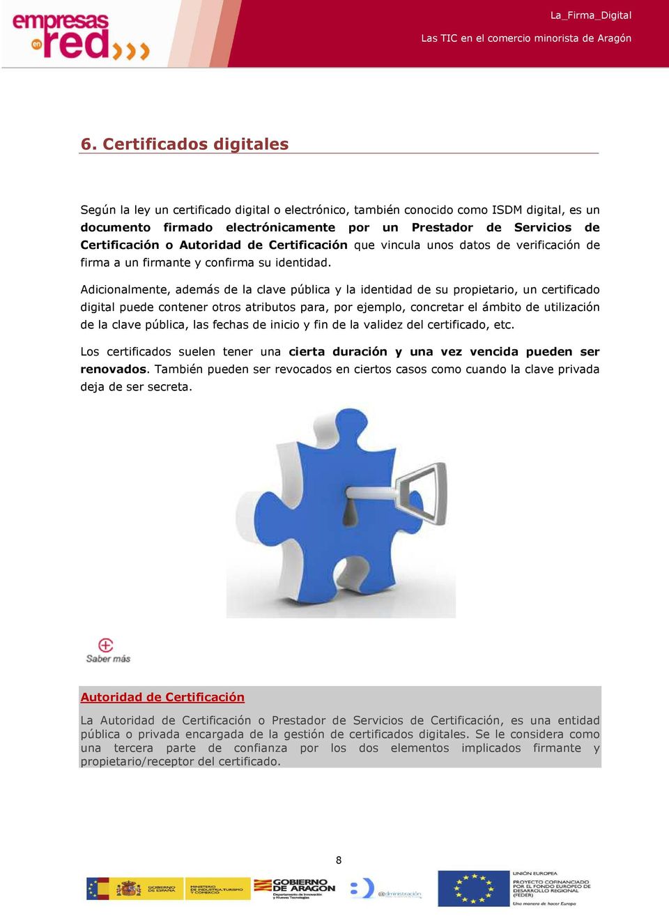 Adicionalmente, además de la clave pública y la identidad de su propietario, un certificado digital puede contener otros atributos para, por ejemplo, concretar el ámbito de utilización de la clave