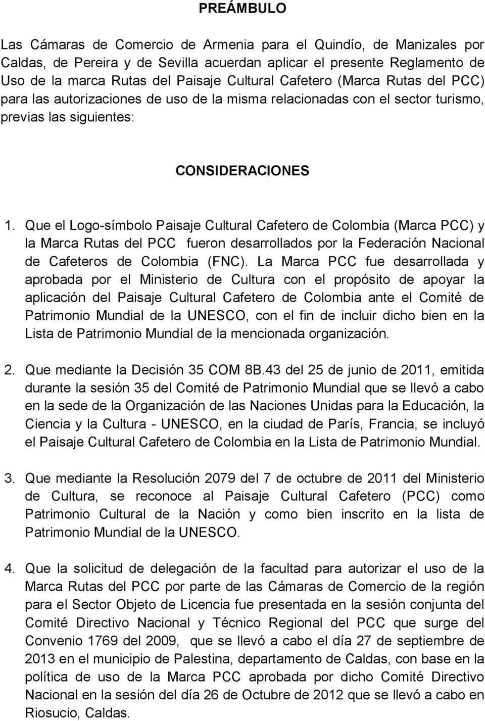Que el Logo-símbolo Paisaje Cultural Cafetero de Colombia (Marca PCC) y la Marca Rutas del PCC fueron desarrollados por la Federación Nacional de Cafeteros de Colombia (FNC).