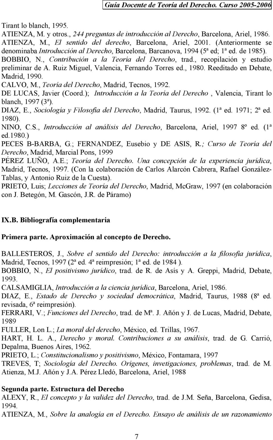 , recopilación y estudio preliminar de A. Ruiz Miguel, Valencia, Fernando Torres ed., 1980. Reeditado en Debate, Madrid, 1990. CALVO, M., Teoría del Derecho, Madrid, Tecnos, 1992.