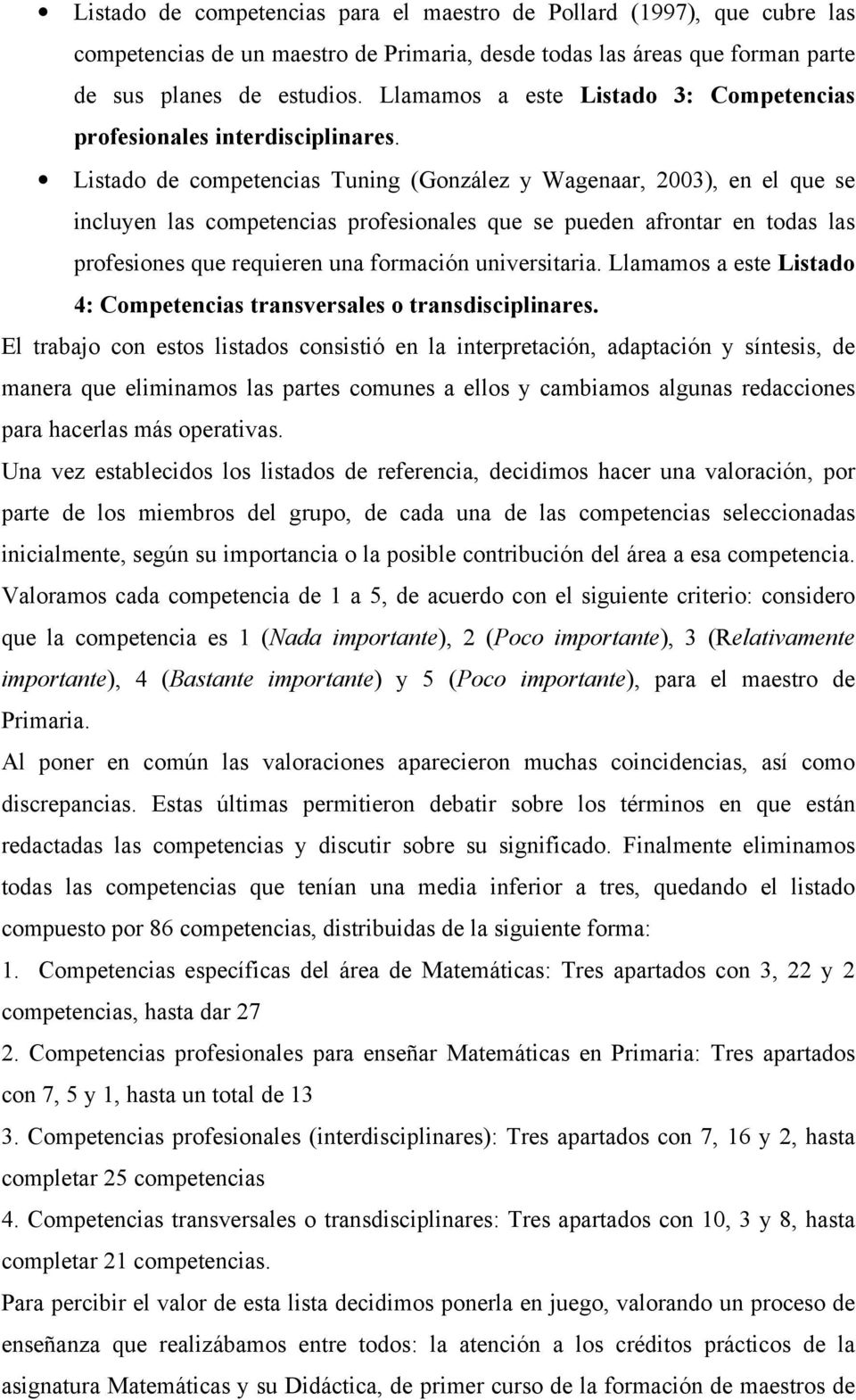 Listado de competencias Tuning (González y Wagenaar, 2003), en el que se incluyen las competencias profesionales que se pueden afrontar en todas las profesiones que requieren una formación