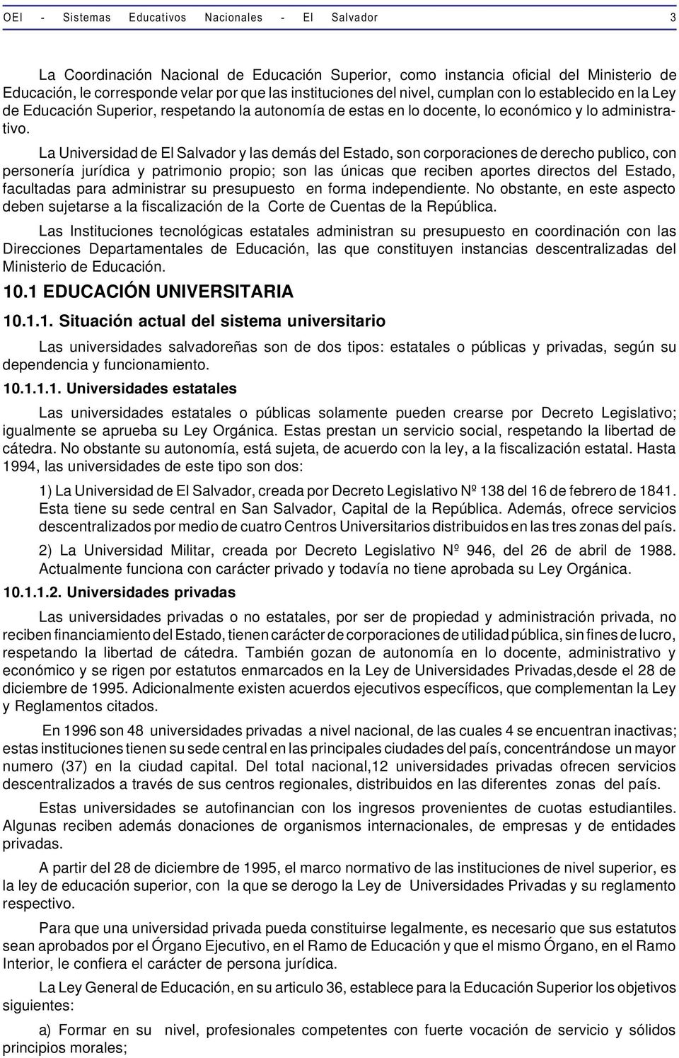 La Universidad de El Salvador y las demás del Estado, son corporaciones de derecho publico, con personería jurídica y patrimonio propio; son las únicas que reciben aportes directos del Estado,