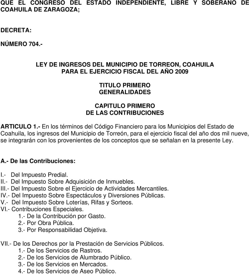 - En los términos del Código Financiero para los Municipios del Estado de Coahuila, los ingresos del Municipio de Torreón, para el ejercicio fiscal del año dos mil nueve, se integrarán con los