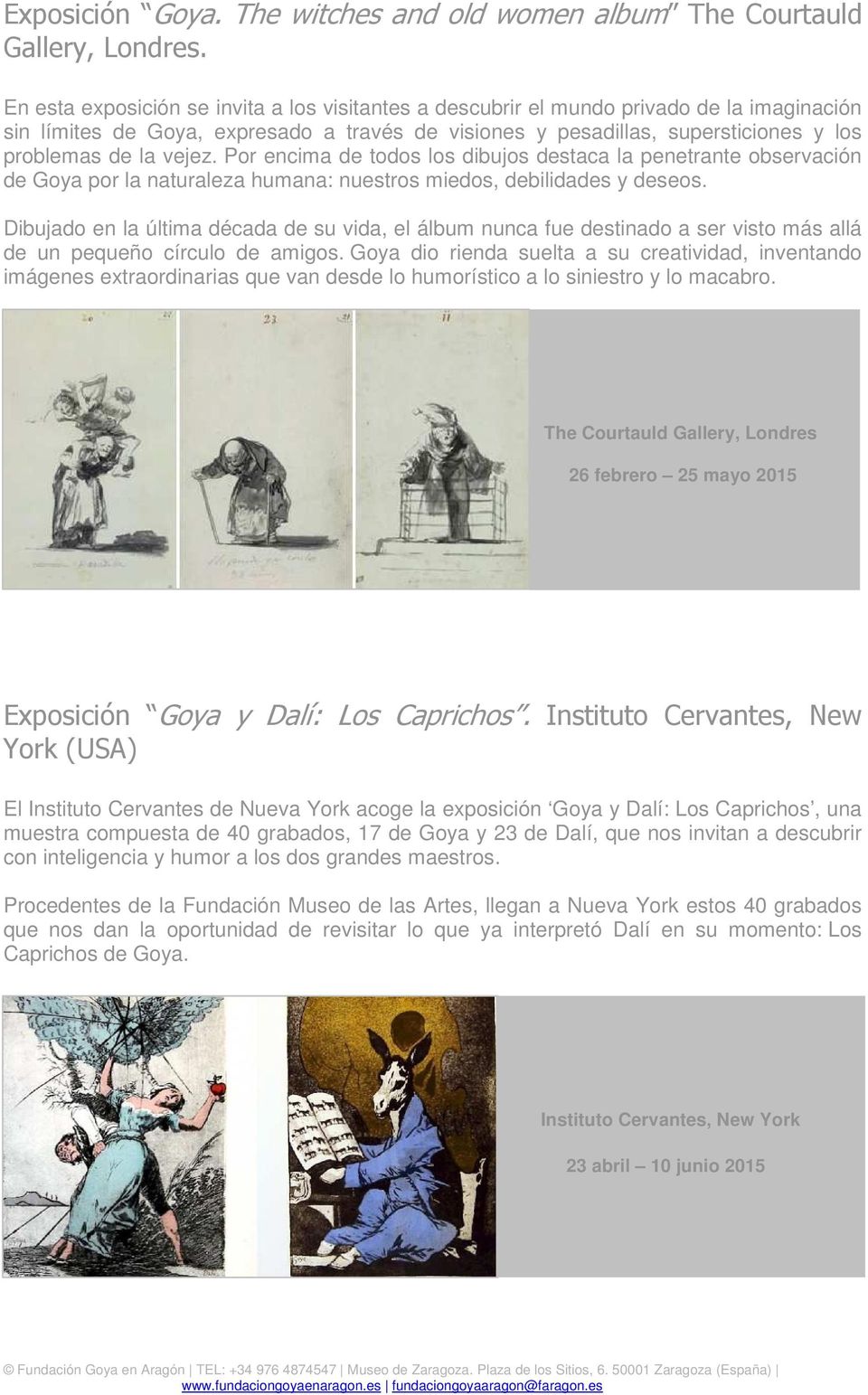 vejez. Por encima de todos los dibujos destaca la penetrante observación de Goya por la naturaleza humana: nuestros miedos, debilidades y deseos.