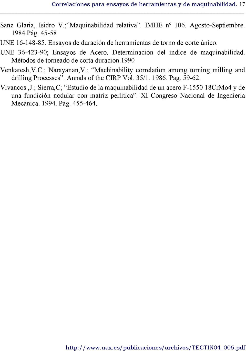 Métodos de torneado de corta duración.1990 Venkatesh,V.C.; Narayanan,V.; Machinability correlation among turning milling and drilling Processes. Annals of the CIRP Vol. 35/1.