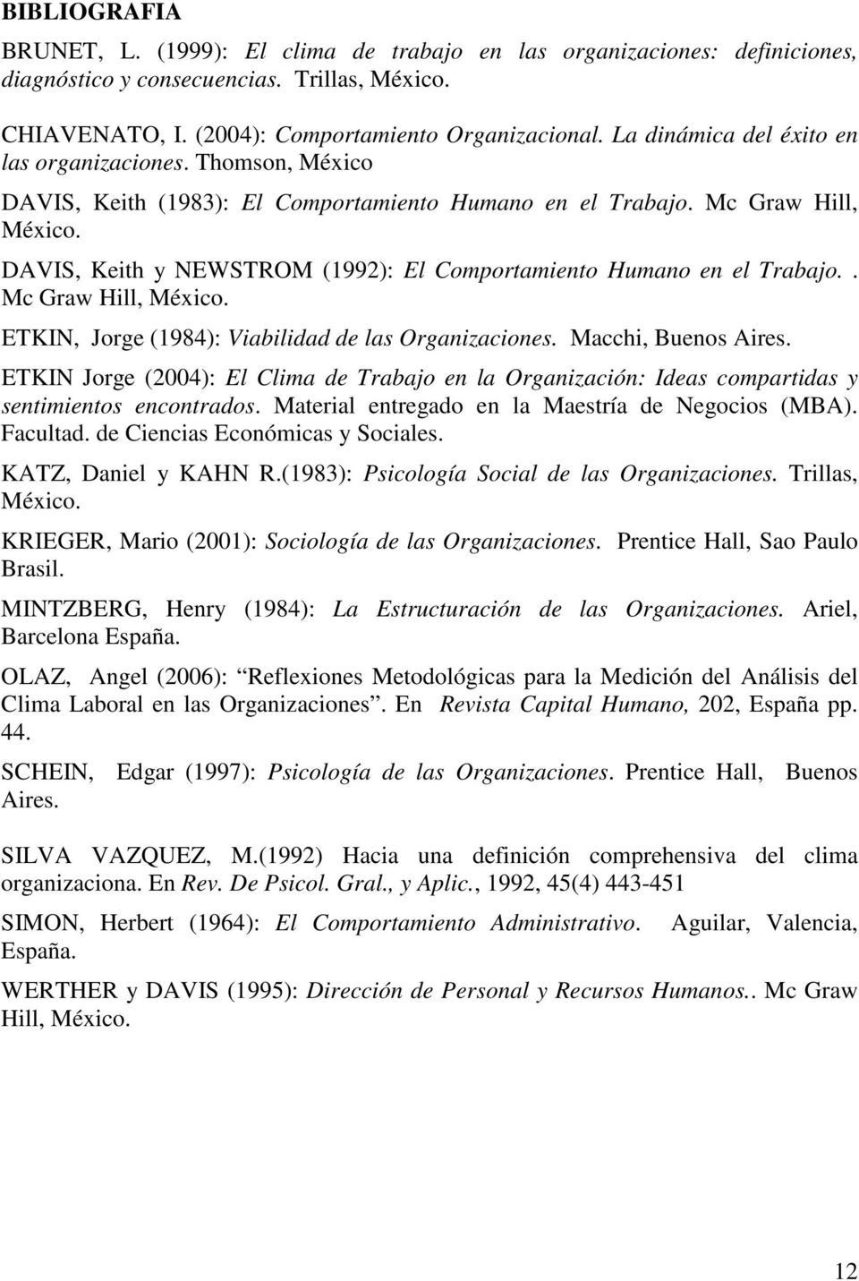 DAVIS, Keith y NEWSTROM (1992): El Comportamiento Humano en el Trabajo.. Mc Graw Hill, México. ETKIN, Jorge (1984): Viabilidad de las Organizaciones. Macchi, Buenos Aires.