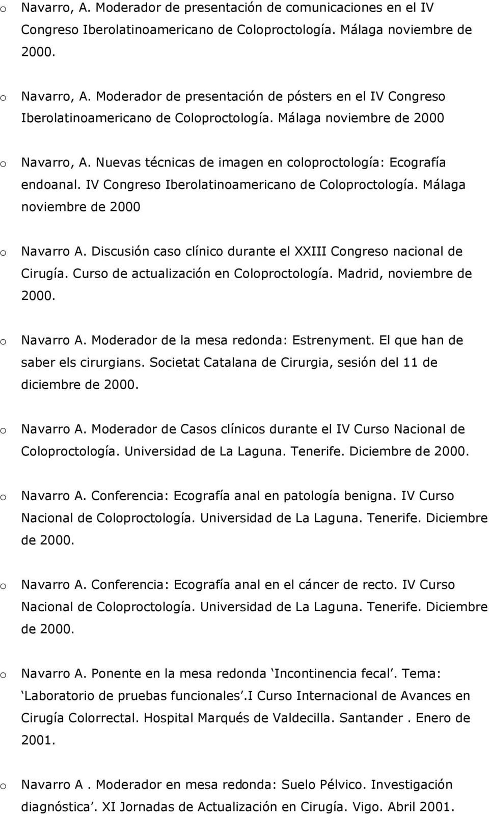 IV Cngres Iberlatinamerican de Clprctlgía. Málaga nviembre de 2000 Navarr A. Discusión cas clínic durante el XXIII Cngres nacinal de Cirugía. Curs de actualización en Clprctlgía.