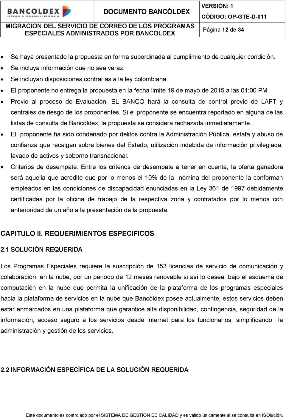 El proponente no entrega la propuesta en la fecha limite 19 de mayo de 2015 a las 01:00 PM Previo al proceso de Evaluación, EL BANCO hará la consulta de control previo de LAFT y centrales de riesgo