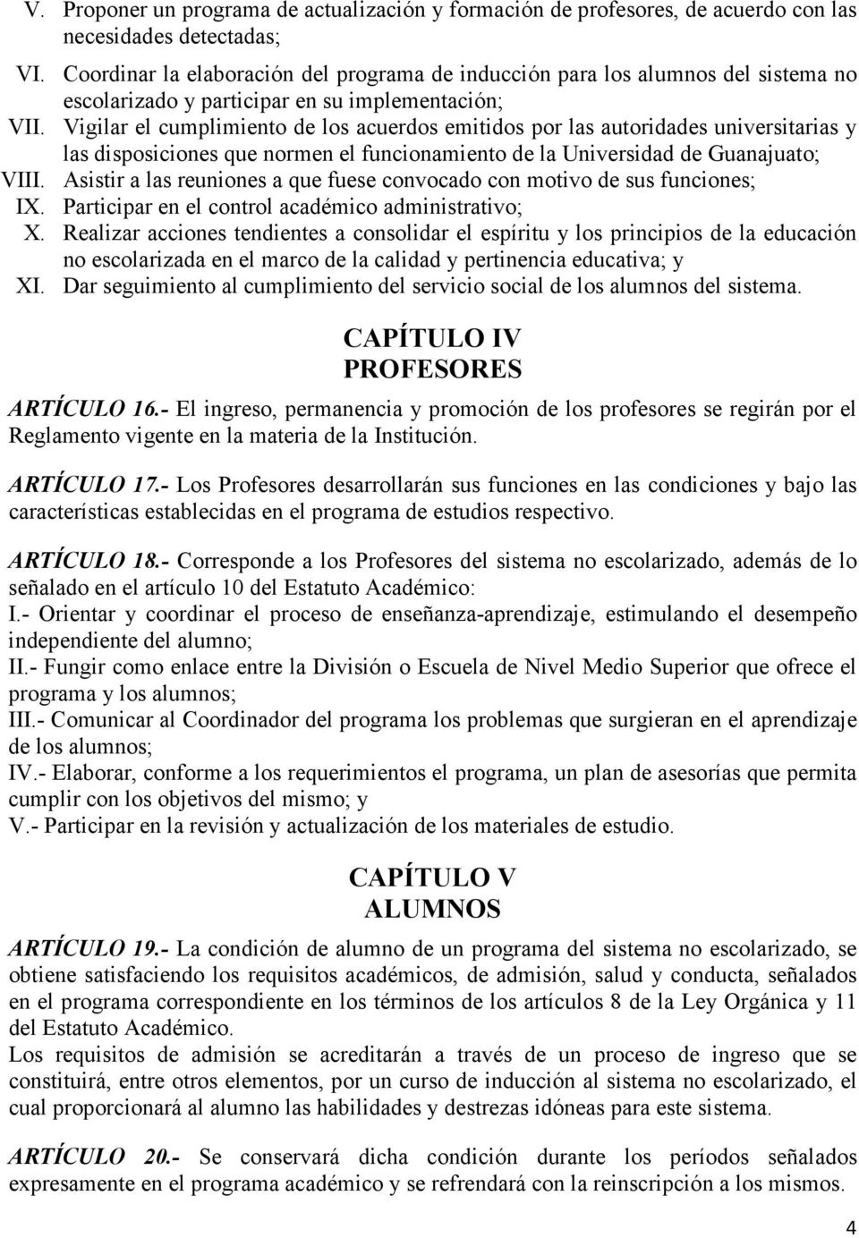 Vigilar el cumplimiento de los acuerdos emitidos por las autoridades universitarias y las disposiciones que normen el funcionamiento de la Universidad de Guanajuato; VIII.