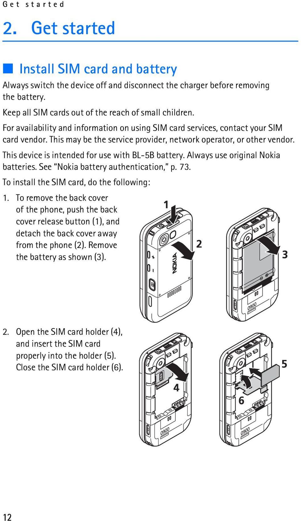 This device is intended for use with BL-5B battery. Always use original Nokia batteries. See Nokia battery authentication, p. 73. To install the SIM card, do the following: 1.