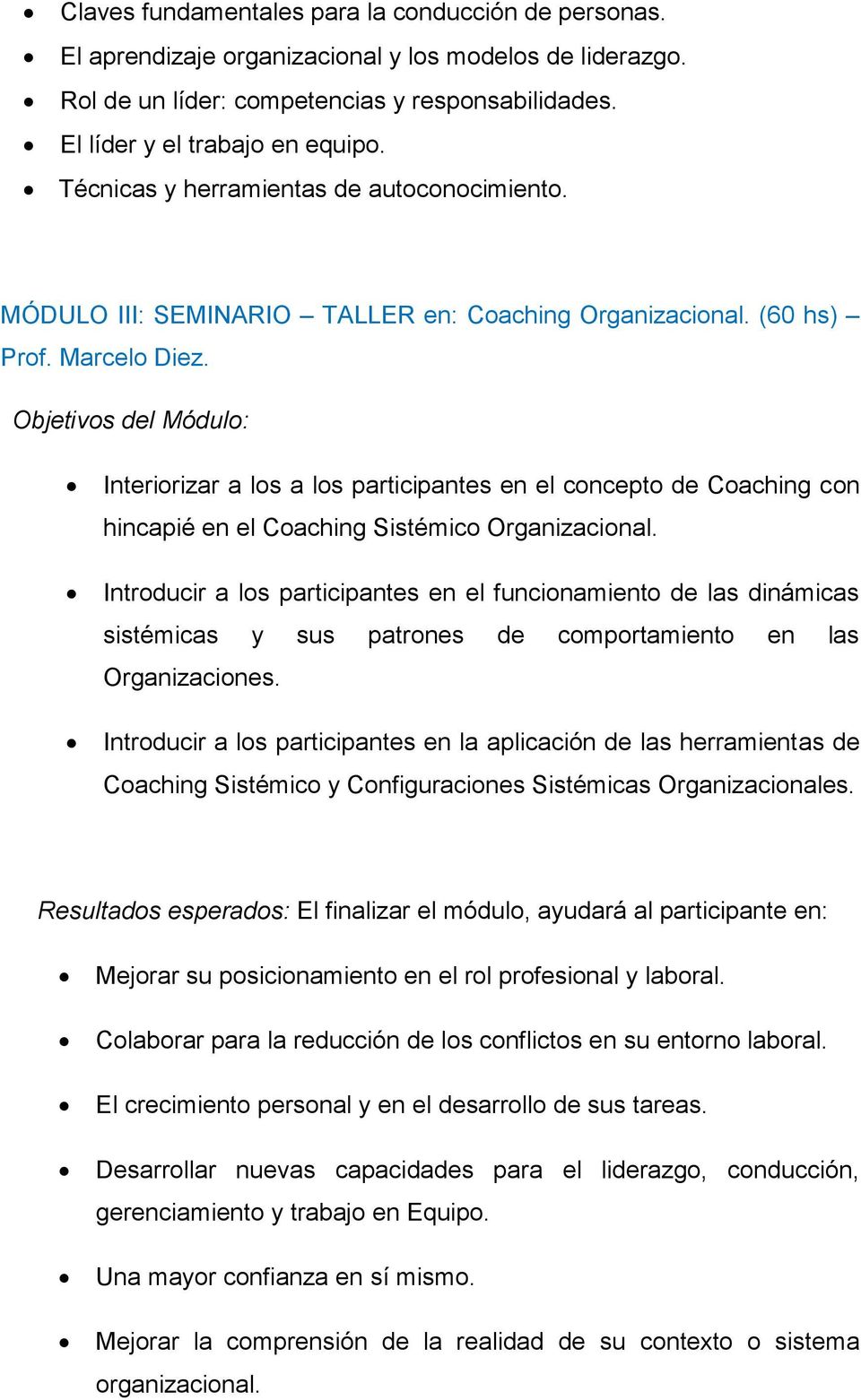 Objetivos del Módulo: Interiorizar a los a los participantes en el concepto de Coaching con hincapié en el Coaching Sistémico Organizacional.