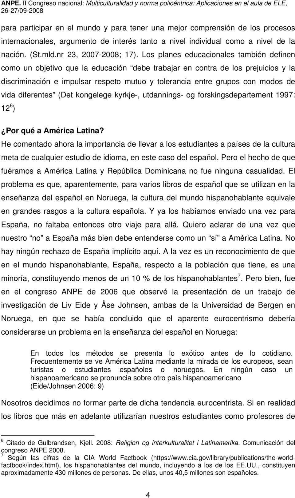 de vida diferentes (Det kongelege kyrkje-, utdannings- og forskingsdepartement 1997: 12 6 ) Por qué a América Latina?