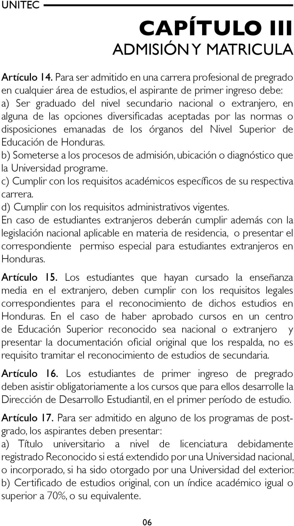 las opciones diversificadas aceptadas por las normas o disposiciones emanadas de los órganos del Nivel Superior de Educación de Honduras.
