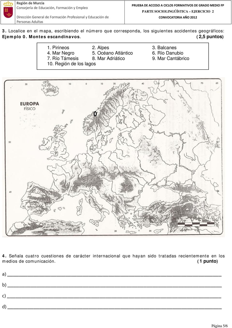 Montes escandinavos. (2,5 puntos) 1. Pirineos 2. Alpes 3. Balcanes 4. Mar Negro 5. Océano Atlántico 6. Río Danubio 7.