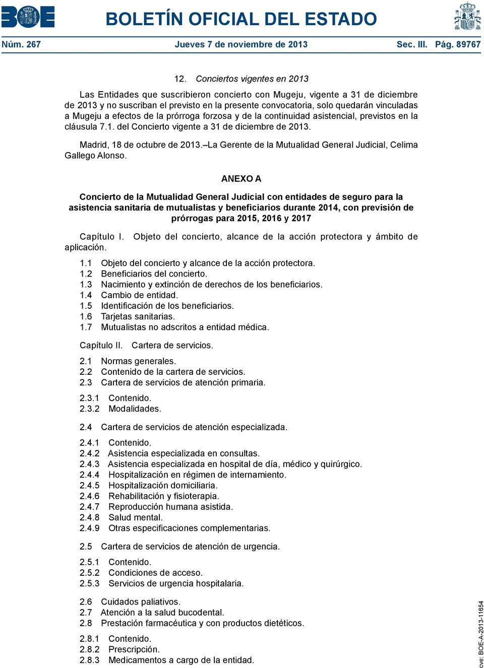 Mugeju a efectos de la prórroga forzosa y de la continuidad asistencial, previstos en la cláusula 7.1. del Concierto vigente a 31 de diciembre de 2013. Madrid, 18 de octubre de 2013.