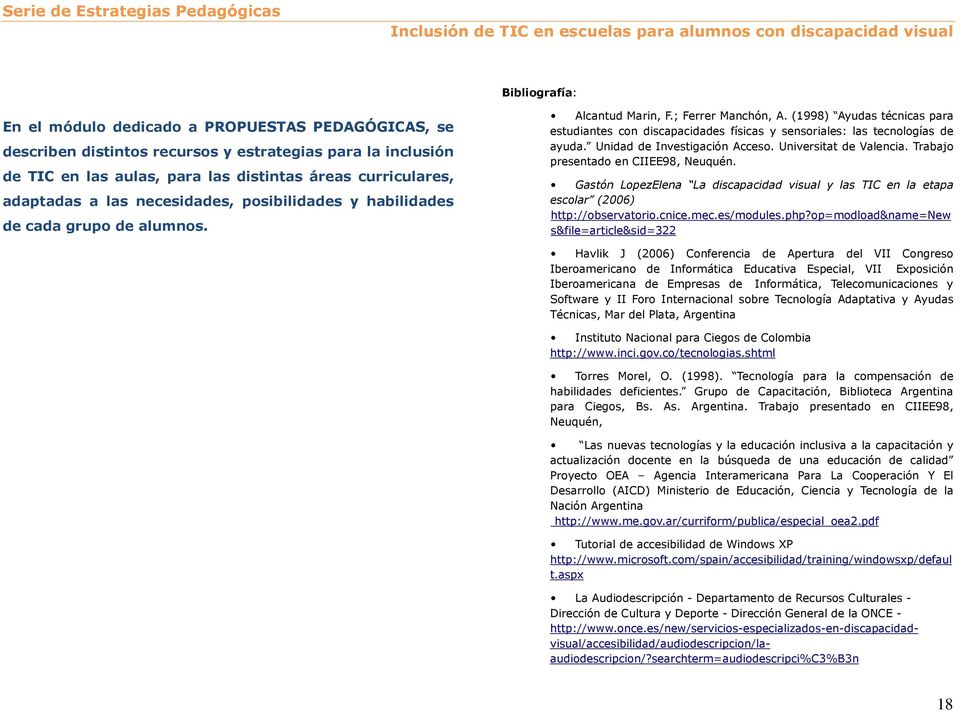 (1998) Ayudas técnicas para estudiantes con discapacidades físicas y sensoriales: las tecnologías de ayuda. Unidad de Investigación Acceso. Universitat de Valencia.