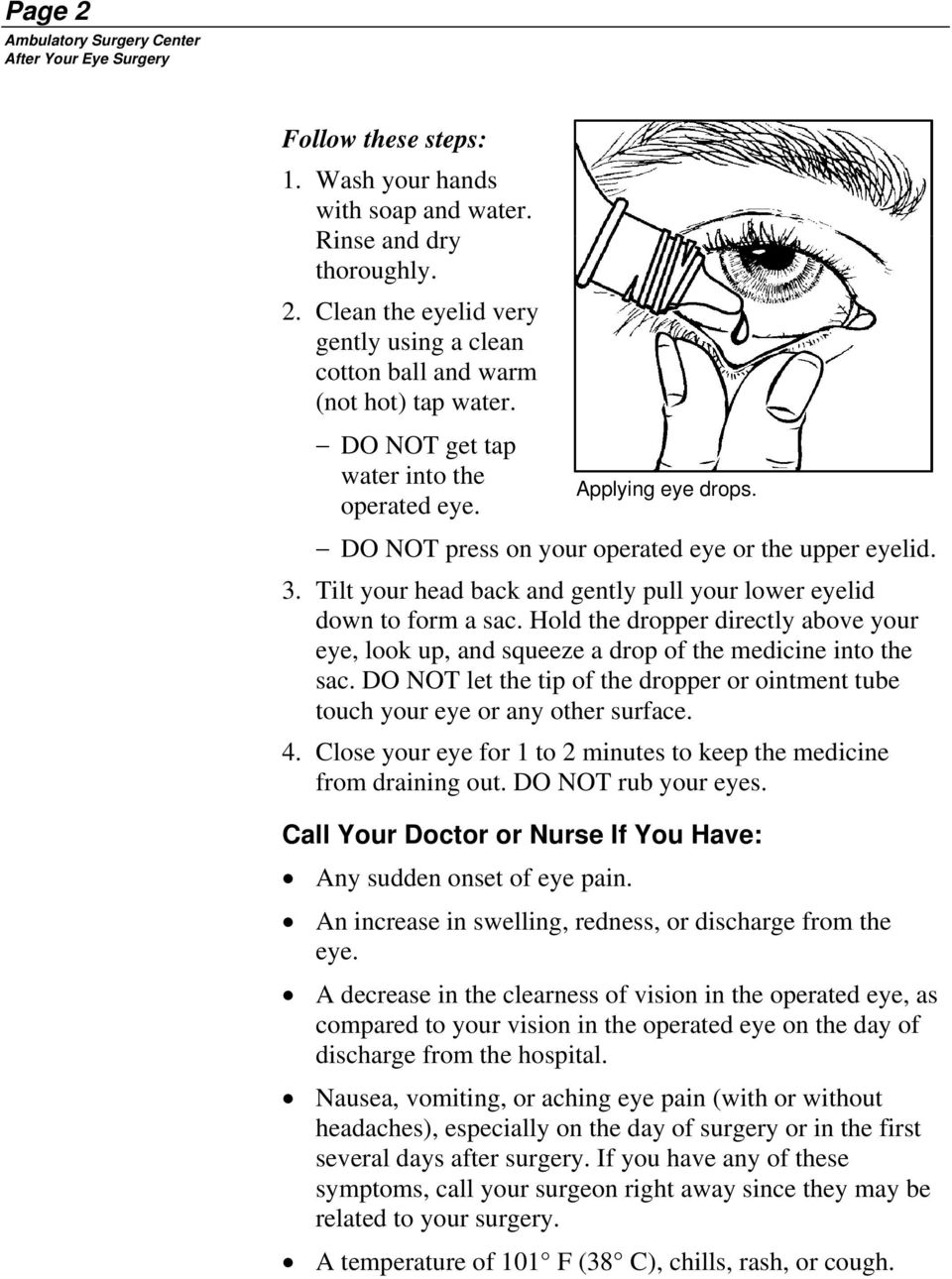 Hold the dropper directly above your eye, look up, and squeeze a drop of the medicine into the sac. DO NOT let the tip of the dropper or ointment tube touch your eye or any other surface. 4.