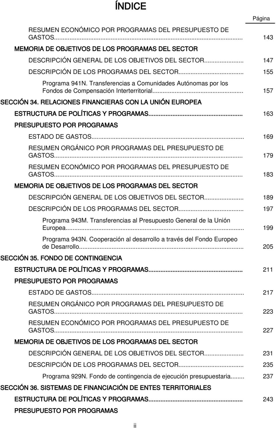 RELACIONES FINANCIERAS CON LA UNIÓN EUROPEA ESTRUCTURA DE POLÍTICAS Y PROGRAMAS... 163 PRESUPUESTO POR PROGRAMAS ESTADO DE GASTOS... 169 RESUMEN ORGÁNICO POR PROGRAMAS DEL PRESUPUESTO DE GASTOS.